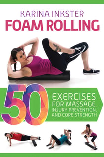 Foam Rolling - 50 Exercises for Massage, Injury Prevention, and Core Strength