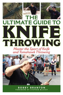 The Ultimate Guide to Knife Throwing - Master the Sport of Knife and Tomahawk Throwing