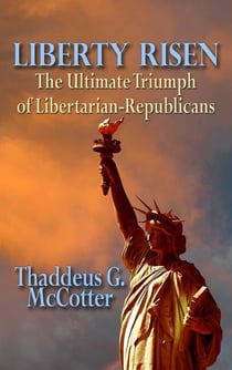 Liberty Risen - The Ultimate Triumph of Libertarian-Republicans
