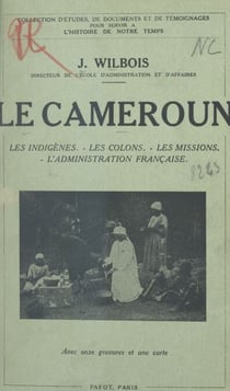 Le Cameroun - Les indigènes, les colons, les missions, l'administration française