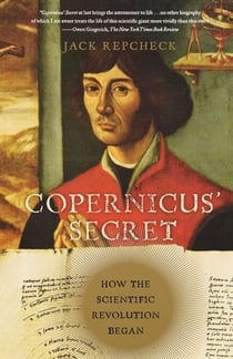 Copernicus' Secret - How the Scientific Revolution Began