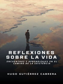 Reflexiones sobre la Vida: Encuentros y Aprendizajes en el Camino de la Existencia
