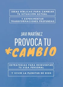 Provoca tu cambio: Ideas bíblicas para cambiar tu situación actual y experimentar transformaciones profundas. Estrategias para reinventar tu vida personal y vivir la plenitud de Dios
