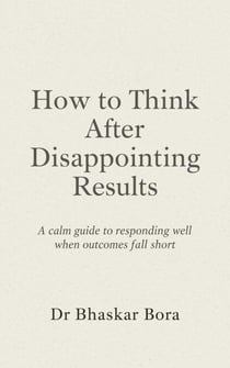 How to Think After Disappointing Results: A calm guide to responding well when outcomes fall short - How To think