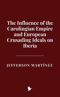 The Influence of the Carolingian Empire and European Crusading Ideals on Iberia