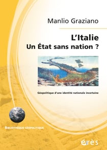 L'Italie - Un Etat sans nation ? - Géopolitique d'une identité nationale incertaine