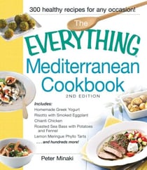 The Everything Mediterranean Cookbook - Includes Homemade Greek Yogurt, Risotto with Smoked Eggplant, Chianti Chicken, Roasted Sea Bass with Potatoes and Fennel, Lemon Meringue Phyllo Tarts and hundreds more!