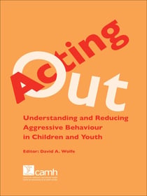 Acting Out - Understanding and Reducing Aggressive Behaviour in Children and Youth