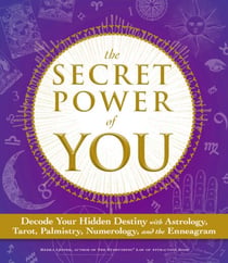 The Secret Power of You - Decode Your Hidden Destiny with Astrology, Tarot, Palmistry, Numerology, and the Enneagram