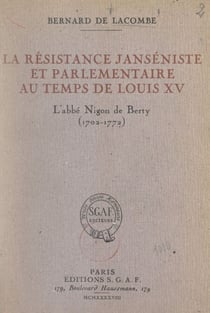 La résistance janséniste et parlementaire au temps de Louis XV : l'abbé Nigon de Berty (1702-1772)