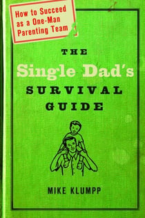 The Single Dad's Survival Guide - How to Succeed as a One-Man Parenting Team