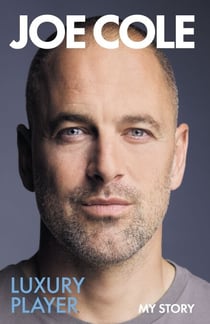 Joe Cole, Luxury Player - The candid memoir from the Chelsea, West Ham and England legend - the perfect gift for any football fan this Christmas