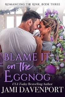 Blame It on the Eggnog - Romancing the Rink, #3