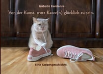 Von der Kunst, trotz Katze(n) glücklich zu sein. - Eine Katzengeschichte.