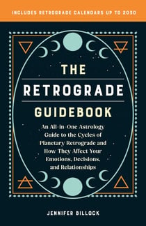 The Retrograde Guidebook - An All-in-One Astrology Guide to the Cycles of Planetary Retrograde and How They Affect Your Emotions, Decisions, and Relationships