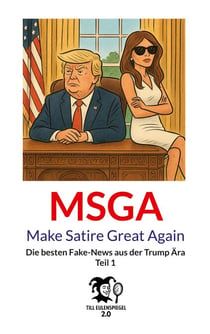 MSGA - Make Satire Great Again - Die besten Fake-News aus der Trump Ära