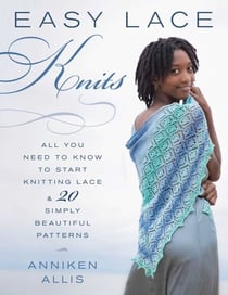 Easy Lace Knits - All You Need to Know to Start Knitting Lace & 20 Simply Beautiful Patterns