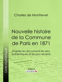 Nouvelle histoire de la Commune de Paris en 1871 - D'après les documents les plus authentiques et les plus récents