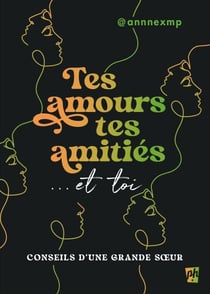 Tes amours, tes amitiés... et toi - Conseils d'une grande soeur