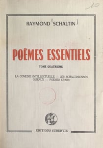 Poèmes essentiels (4). La comédie intellectuelle. Les Schaltiniennes. Oiseaux. Poèmes épars