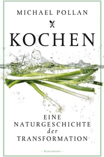 Kochen - Eine Naturgeschichte der Transformation