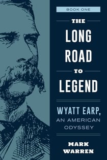 The Long Road to Legend - Wyatt Earp, An American Odyssey Book One