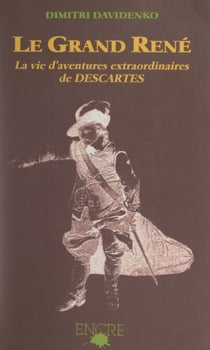 Le grand René - La vie d'aventures extraordinaires de Descartes