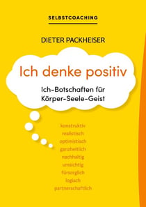 Ich denke positiv - Ich-Botschaften für Körper-Seele-Geist