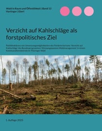 Verzicht auf Kahlschläge als forstpolitisches Ziel - Politikkohärenz von Umsetzungsmöglichkeiten des Förderkriteriums 'Verzicht auf Kahlschläge' des Bundesprogrammes 'Klimaangepasstes Waldmanagement' in einem Kommunalforstbetrieb im Thüringer Wald