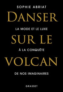 Danser sur le volcan - La mode et le luxe à la conquête de nos imaginaires