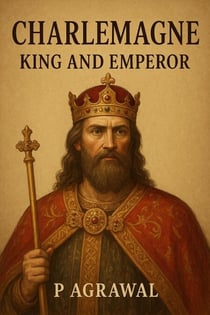 Charlemagne: King and Emperor - Crowned in Glory: The World's Greatest Kings, #7