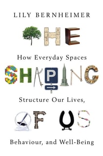 The Shaping of Us - How Everyday Spaces Structure our Lives, Behaviour, and Well-Being