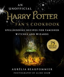 An Unofficial Harry Potter Fan's Cookbook - Spellbinding Recipes for Famished Witches and Wizards