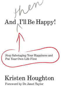 And THEN I'll Be Happy! - Stop Sabotaging Your Happiness and Put Your Own Li