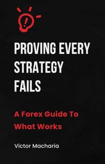 PROVING EVERY STRATEGY FAILS A Forex Guide To What Works