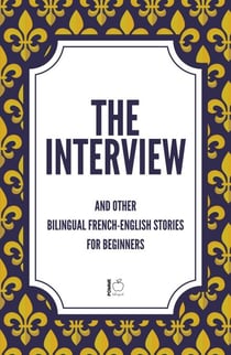 The Interview And Other Bilingual French-English Stories for Beginners