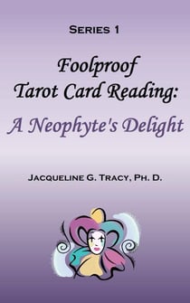 Foolproof Tarot Card Reading: A Neophyte's Delight - Series 1 - Foolproof Tarot Card Readings, #1