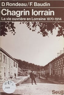 Chagrin lorrain - La vie ouvrière en Lorraine (1870-1914)