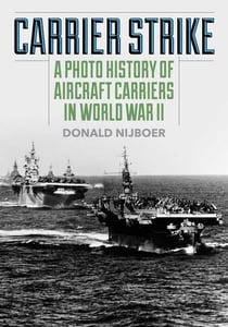 Carrier Strike - A Photo History of Aircraft Carriers in World War II