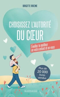 Choisissez l’autorité du cœur - Éveillez le meilleur en votre enfant et en vous
