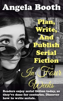 Plan, Write, And Publish Serial Fiction In Four Weeks - Selling Writer Strategies, #6