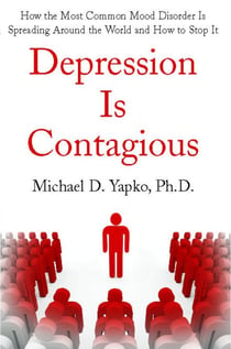 Depression Is Contagious - How the Most Common Mood Disorder Is Spreading Around the World and How to Stop It