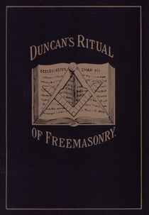 Duncan's Masonic Ritual and Monitor - Guide to the Three Symbolic Degrees of the Ancient York Rite and to the Degrees of Mark Master, Past Master, Most Excellent Master, and the Royal Arch