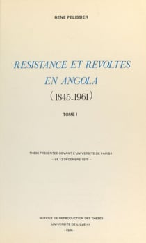 Résistances et révoltes en Angola, 1845-1961 (1) - Thèse présentée devant l'Université de Paris I, le 12 décembre 1975