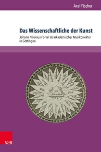 Das Wissenschaftliche der Kunst - Johann Nikolaus Forkel als Akademischer Musikdirektor in Göttingen