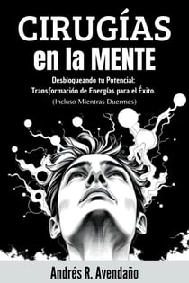 Cirugías  en la mente  Desbloqueando tu Potencial: Transformación de Energías para el Éxito.  (Incluso Mientras Duermes) - Desbloqueando tu potencial, #1