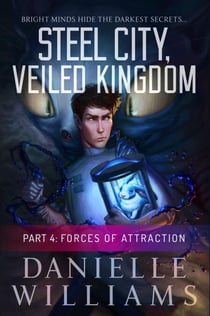 Steel City, Veiled Kingdom, Part 4: Forces of Attraction - Steel City, Veiled Kingdom, #4