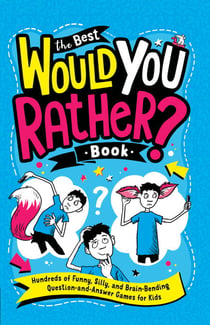 The Best Would You Rather? Book - Hundreds of Funny, Silly, and Brain-Bending Question-and-Answer Games for Kids