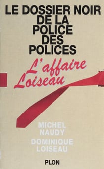 Le dossier noir de la police des polices - L'affaire Loiseau