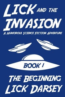 Lick and the Invasion: The Beginning (Book 1) (A Humorous Science Fiction Adventure) - Lick and the Invasion, #1
